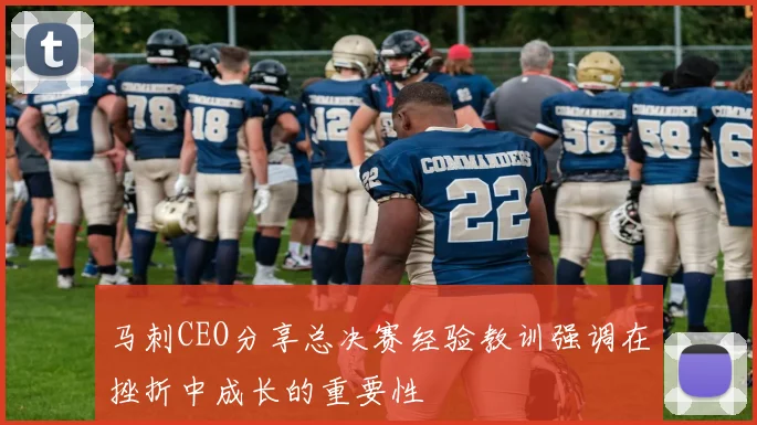 马刺CEO分享总决赛经验教训强调在挫折中成长的重要性